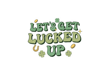 Let's get Lucked up, St Patrick's Day Typography Sublimation T Shirt Design
