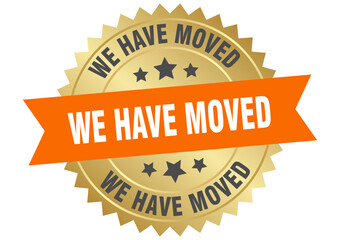 we have moved. we have moved round orange and gold label isolated on transparent background
