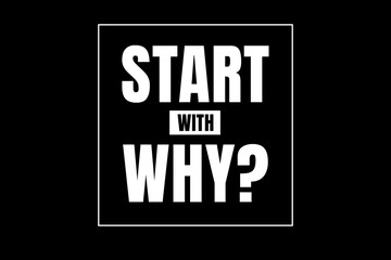 Start with why typography design using white bold text on a black background. Used for concepts like problem solving, reasoning, asking questions & analytical thinking or used for T-shirt designs.