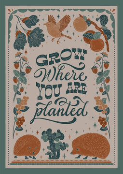 Grow where you are planted - hand written lettering quote. Floral forest decorative elements, strawberries, apples, birds, hedgehogs, currants. Textured linocut style hand drawn ornament.
