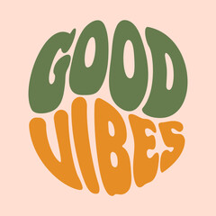Good Vibes. hippy psychedelic Groovy lettering. 70s retro poster with positive motivational phrase in a circle shape. For posters, postcards, banners, design elements, printing on fabric