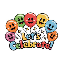 Let's Celebrate T Shirt Design Colorful Smiley Balloons