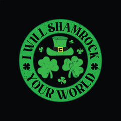 I will shamrock your world vintage badge St Happy Saint Patrick's Day with T-shirt Vector Patrick's day t-shirt design