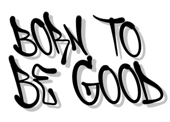 quotes BORN TO BE GOOD in sprayed graffiti letters style