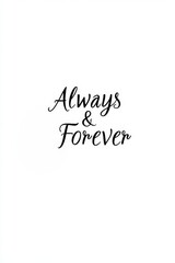 Always & forever romantic handwritten quote in elegant black typography on a white background, perfect for Valentine's Day, love messages, and wedding designs