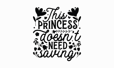 This princess doesn’t need saving- Women's Day T Shirt Design, Modern calligraphy, Typography Vector for poster, banner, flyer and mug.