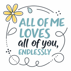 All of me loves all of you, endlessly typography t shirt design