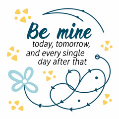 Be mine today, tomorrow, and every single day after that typography t shirt design
