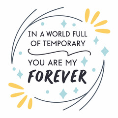 In a world full of temporary, you are my forever typography t shirt design