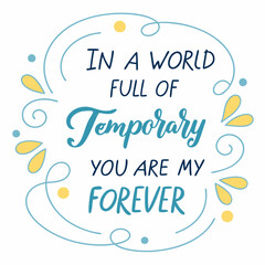In a world full of temporary, you are my forever typography t shirt design