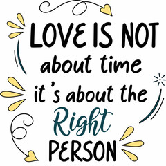 Love is not about time, it’s about the right person typography t shirt design