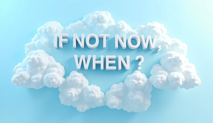 If Not Now, When?' "Take Action Today – 'Inspirational Message