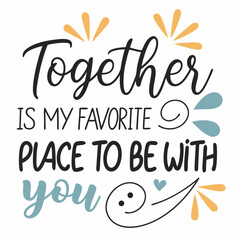 Together is my favorite place to be with you typography t shirt design