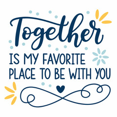 Together is my favorite place to be with you typography t shirt design
