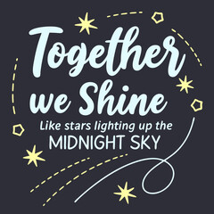 Together we shine, like stars lighting up the midnight sky typography t shirt design