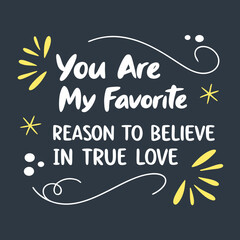 You are my favorite reason to believe in true love typography t shirt design