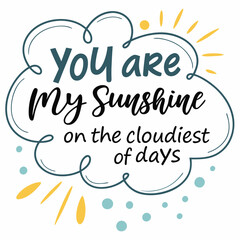 You are my sunshine on the cloudiest of days typography t shirt design