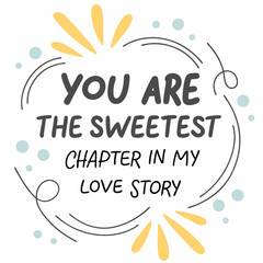 You are the sweetest chapter in my love story typography t shirt design