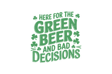Fototapeta premium Here for the Green Beer and bad Decisions, Retro St. Patrick's Day Typography Sublimation T shirt design