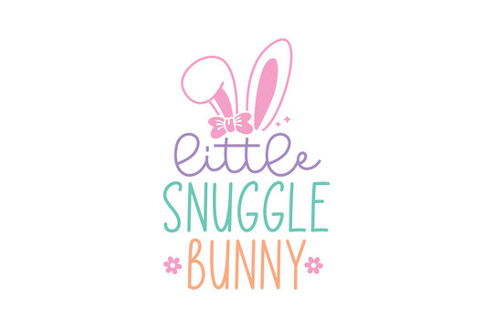 Little snuggle bunny, Happy Easter Bunny SVG T Shirt Design