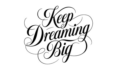 Keep Dreaming Big Appreciation Congratulate quote Calligraphy & Script Typography 