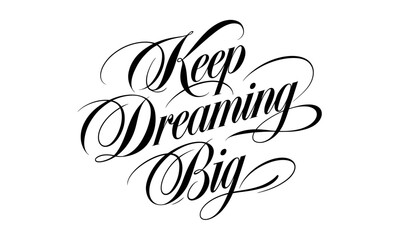 Keep Dreaming Big Appreciation Congratulate quote Calligraphy & Script Typography 