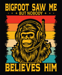 Bigfoot Saw Me But Nobody Believes Him t-shirt design