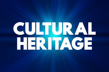 Cultural Heritage - legacy of tangible and intangible heritage assets of a group or society that is inherited from past generations, text concept background