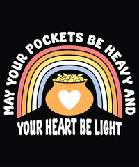 May your pockets be heavy and your heart be light St. Patrick’s Day vector typography t-shirt design.