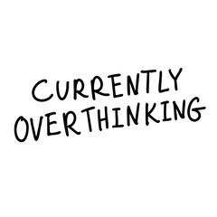 Currently Overthinking