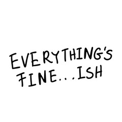 Everything's Fine...ish