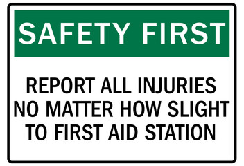 Report all accident sign report all injuries no matter how slight to first aid station