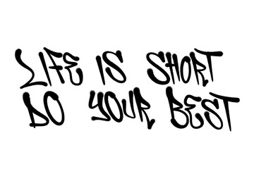quotes LIFE IS SHORT, DO YOUR BEST in sprayed graffiti letters isolated hand drawn calligraphy style