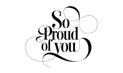 So Proud of You Congratulate quote Calligraphy & Script Typography Lettering