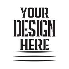 Your Design Here awesome typography t-shirt design