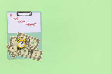 Composition with text IF NOT NOW, WHEN?, money and alarm clock on green background. Time management concept. Top view