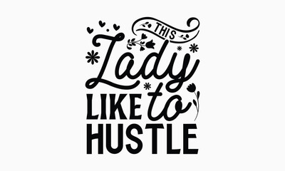 This lady like to hustle- Women's Day T Shirt Design, Hand drawn lettering phrase, Isolated on white background, For the design of postcards, cups, card, posters.