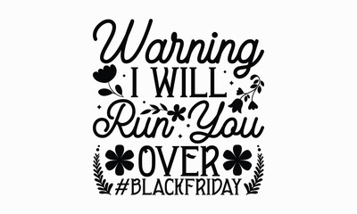 Warning I will run you over #blackfriday- Women's Day T Shirt Design, Hand drawn lettering phrase, Isolated on white background, For the design of postcards, cups, card, posters.