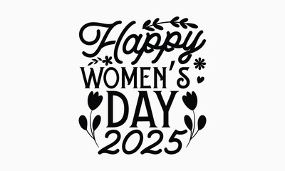 Happy women’s day 2025- Women's Day T Shirt Design, Hand drawn lettering and calligraphy, simple, lettering For stickers, mugs, etc.