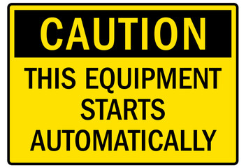 Machine caution sign this equipment starts automatically