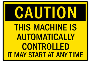 Machine caution sign this machine is automatically controlled it may start at any time