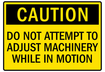 Machine caution sign do not attempt to adjust machinery while in motion
