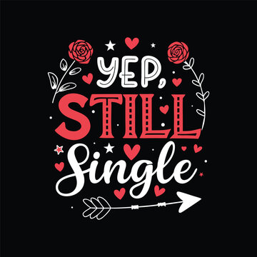 Yep, still single t-shirt design valentine graphic