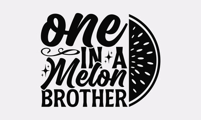 One in a melon brother - Calligraphy Summer Typography, Watermelon Quote Design  
