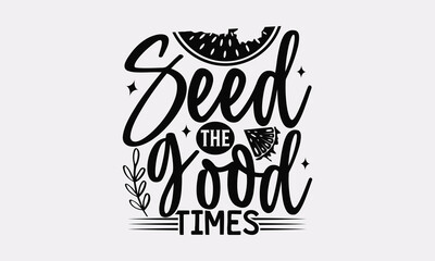 Seed the good times - Summer Watermelon Lettering, Handwritten Calligraphy Vector