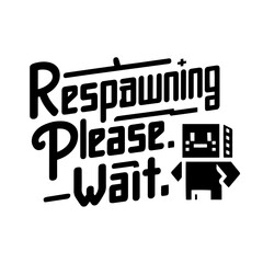 Respawning, please wait. Funny quote svg