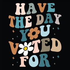 Have The Day You Voted For