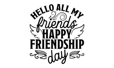 Hello All My Friends Happy Friendship Day - Best Friend t shirt design, Hand drawn lettering phrase, Calligraphy graphic design, SVG Files for Cutting Cricut and Silhouette
