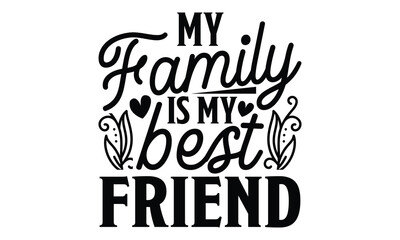 My Family Is My Best Friend - Best Friend t shirt design, Hand drawn lettering phrase, Calligraphy graphic design, SVG Files for Cutting Cricut and Silhouette