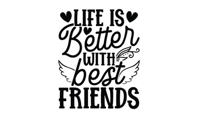Life Is Better With Best Friends - Best Friend t shirt design, Hand drawn lettering phrase, Calligraphy graphic design, SVG Files for Cutting Cricut and Silhouette